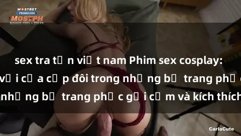 sex tra tấn việt nam Phim sex cosplay: Trải nghiệm tuyệt vời của cặp đôi trong những bộ trang phục gợi cảm và kích thích