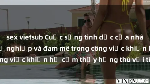 sex vietsub Cuộc sống tình dục của nhân viên văn phòng: Sự nghiệp và đam mê trong công việc khiến họ cảm thấy hứng thú với tình dục?