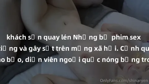 khách sạn quay lén Những bộ phim sex ngoại quốc nổi tiếng và gây sốt trên mạng xã hội. Cảnh quay táo bạo, diễn viên ngoại quốc nóng bỏng trong các tác phẩm đỉnh cao.
